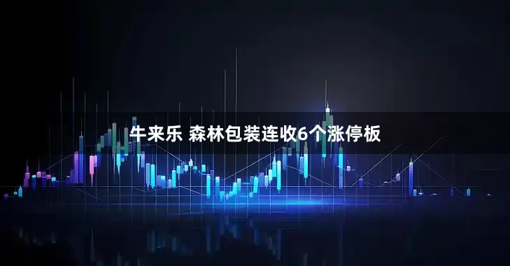 牛来乐 森林包装连收6个涨停板